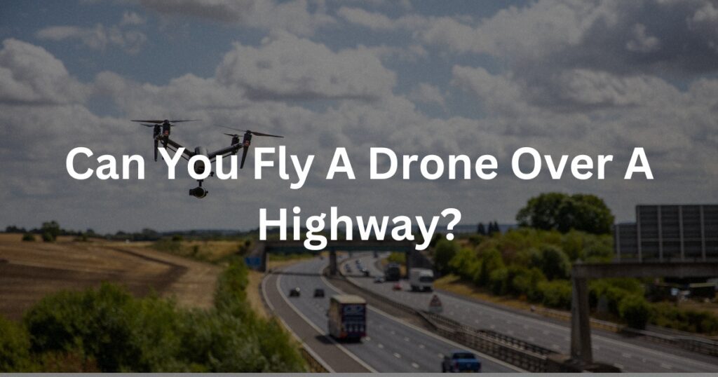 Can You Fly A Drone Over A Highway