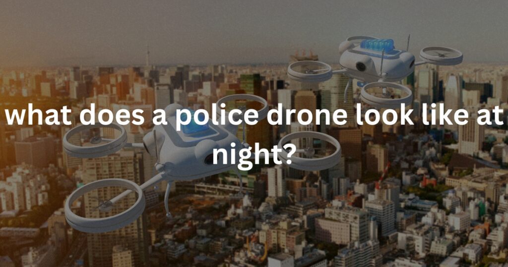 what does a police drone look like at night