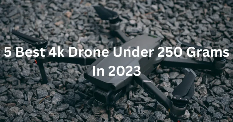 5 Best 4k Drone Under 250 Grams In 2023 | A Comprehensive Review