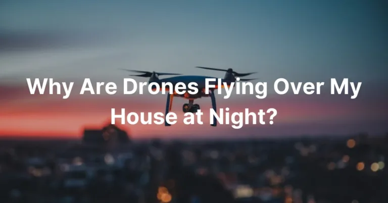 Why Are Drones Flying Over My House at Night?