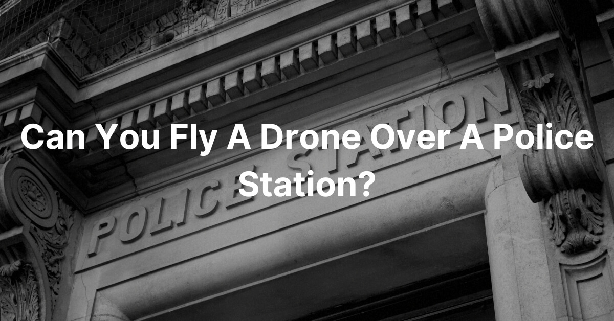 Can You Fly A Drone Over A Police Station