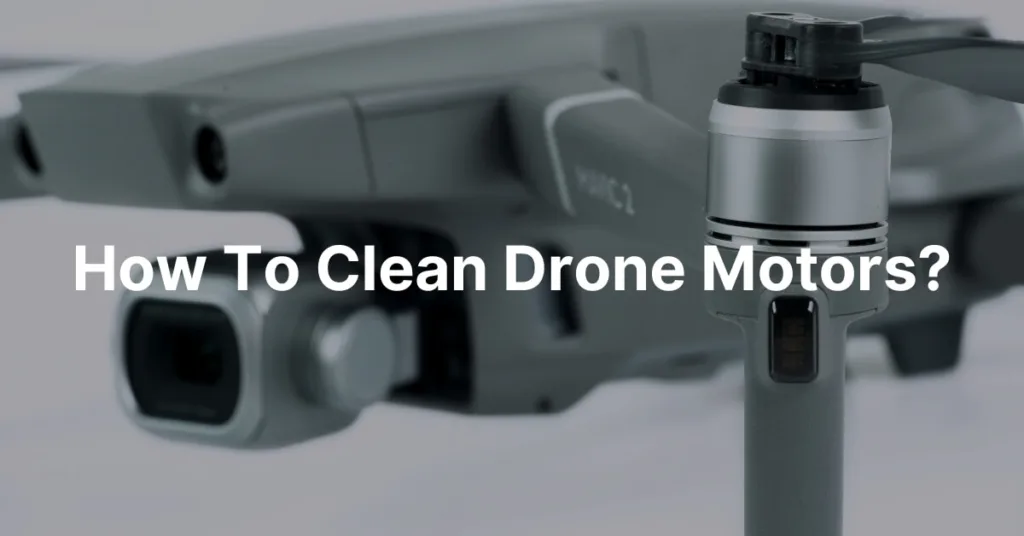 how to clean drone motors